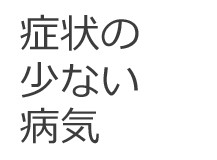 症状の少ない病気