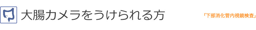 大腸カメラを受けられる方